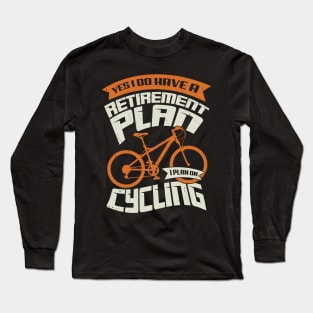 Yes I Do Have A Retirement Plan I Plan On Cycling Long Sleeve T-Shirt